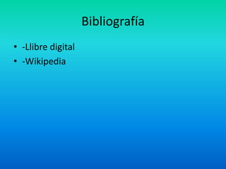 Bibliografía
• -Llibre digital
• -Wikipedia

 