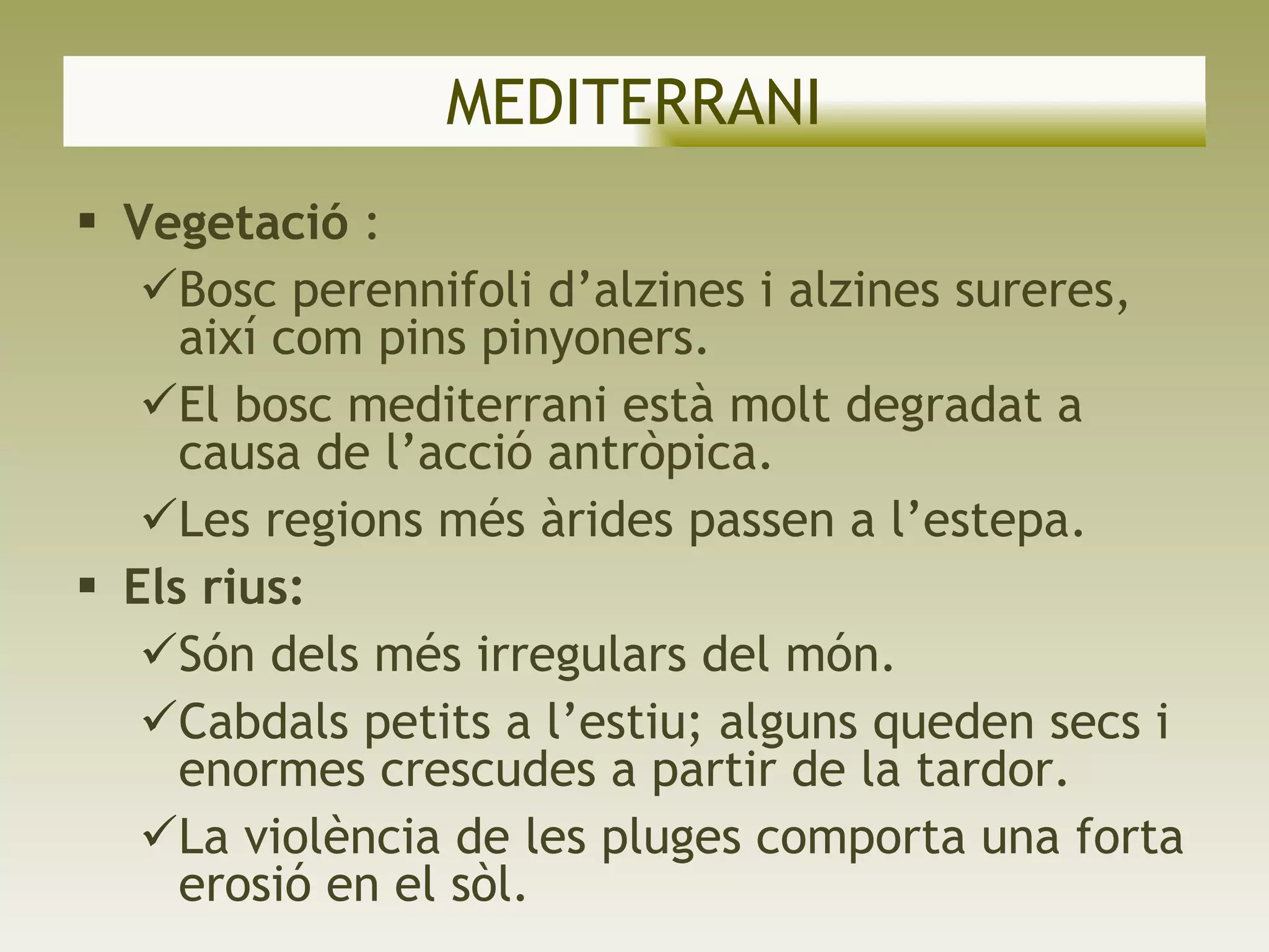 Vegetació  :  Bosc perennifoli d’alzines i alzines sureres, així com pins pinyoners.  El bosc mediterrani està molt degradat a causa de l’acció antròpica.  Les regions més àrides passen a l’estepa. Els rius: Són dels més irregulars del món.  Cabdals petits a l’estiu; alguns queden secs i enormes crescudes a partir de la tardor. La violència de les pluges comporta una forta erosió en el sòl.  MEDITERRANI 