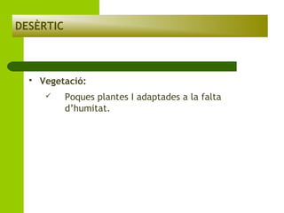 DESÈRTIC



Vegetació:


Poques plantes I adaptades a la falta
d’humitat.

 