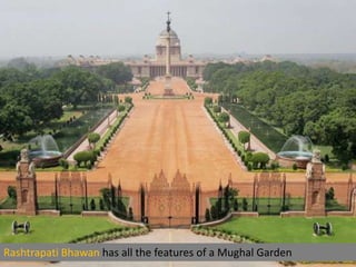 Rashtrapati Bhawan has all the features of a Mughal Garden

 