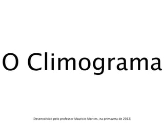 O Climograma

  {Desenvolvido pelo professor Mauricio Martins, na primavera de 2012}
 