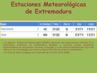 Estaciones Meteorológicas 
de Extremadura 
• La Agencia Estatal de Meteorología (AEMET) mantiene dos observatorios oficial...