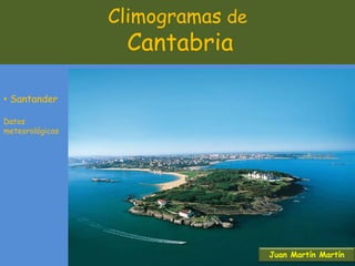 Climogramas de
Cantabria
• Santander
Datos
meteorológicos
Juan Martín Martín
 