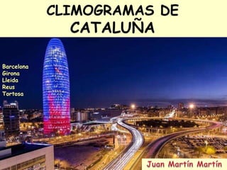 CLIMOGRAMAS DE

CATALUÑA

Barcelona
Girona
Lleida
Reus
Tortosa

 