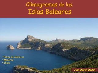 Climogramas de las
Islas Baleares
Juan Martín Martín
• Palma de Mallorca
• Menorca
• Ibiza
 