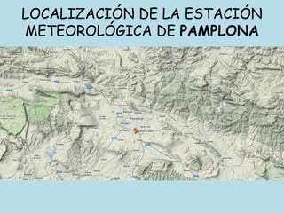 LOCALIZACIÓN DE LA ESTACIÓN
METEOROLÓGICA DE PAMPLONA