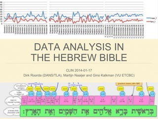 DATA ANALYSIS IN
THE HEBREW BIBLE
CLIN 2014-01-17
Dirk Roorda (DANS/TLA), Martijn Naaijer and Gino Kalkman (VU ETCBC)

 