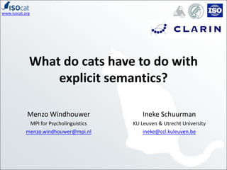 www.isocat.org




             What do cats have to do with
                 explicit semantics?

            Menzo Windhouwer                 Ineke Schuurman
             MPI for Psycholinguistics   KU Leuven & Utrecht University
            menzo.windhouwer@mpi.nl          ineke@ccl.kuleuven.be
 