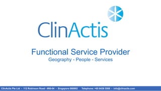 ClinActis Pte Ltd - 112 Robinson Road - #06-04 - Singapore 068902 Telephone: +65 6436 5500 - info@clinactis.com
Functional Service Provider
Geography - People - Services
 