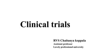 Clinical trials
RVS Chaitanya koppala
Assistant professor
Lovely professional university
 