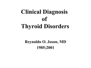 Clinical Diagnosis
of
Thyroid Disorders
Reynaldo O. Joson, MD
1985;2001
 