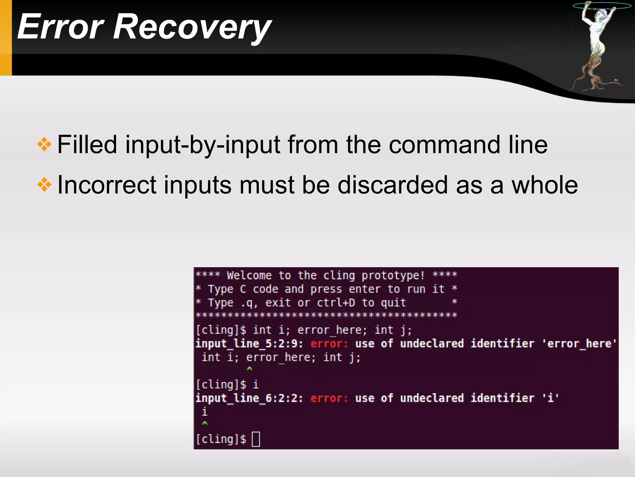 Error Recovery
 Filled input-by-input from the command line
 Incorrect inputs must be discarded as a whole
 