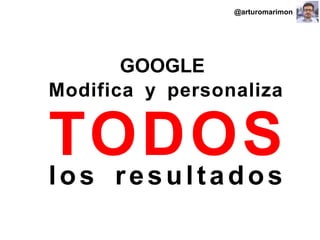 #ClinicSEO @oriolm - @arturomarimon - @jordiobdotcom
Modifica y personaliza
TODOSlos resultados
GOOGLE
@arturomarimon
 