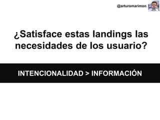 #ClinicSEO @oriolm - @arturomarimon - @jordiobdotcom
INTENCIONALIDAD > INFORMACIÓN
¿Satisface estas landings las
necesidades de los usuario?
@arturomarimon
 