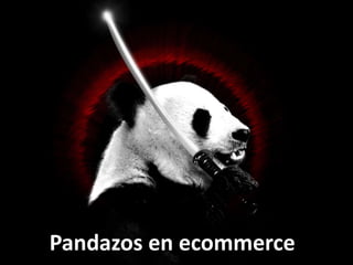 #ClinicSEO @oriolm - @arturomarimon - @jordiobdotcom
Pandazos en ecommerce
 