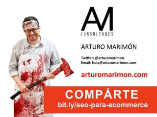 #ClinicSEO @oriolm - @arturomarimon - @jordiobdotcom
ARTURO MARIMÓN
Twitter: @arturomarimon
Email: hola@arturomarimon.com
arturomarimon.com
COMPÁRTE
bit.ly/seo-para-ecommerce
 