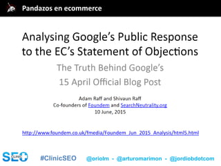 #ClinicSEO @oriolm - @arturomarimon - @jordiobdotcom
http://www.foundem.co.uk/fmedia/Foundem_Jun_2015_Analysis/html5.html
@jordiobdotcomPandazos en ecommerce
 