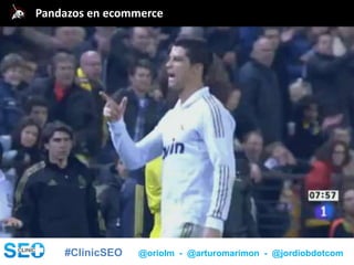 #ClinicSEO @oriolm - @arturomarimon - @jordiobdotcom
@jordiobdotcomPandazos en ecommerce
 
