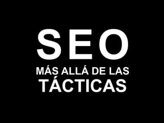 #ClinicSEO @oriolm - @arturomarimon - @jordiobdotcom
SEOMÁS ALLÁ DE LAS
TÁCTICAS
 