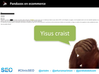 #ClinicSEO @oriolm - @arturomarimon - @jordiobdotcom
Yisus craist
@jordiobdotcomPandazos en ecommerce
 