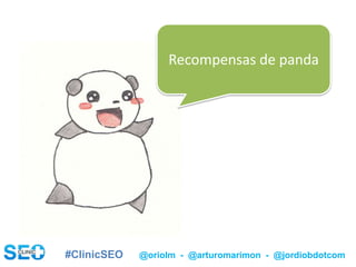 #ClinicSEO @oriolm - @arturomarimon - @jordiobdotcom
Recompensas de panda
 