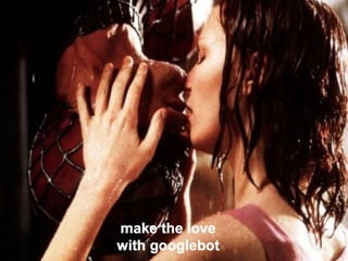 #ClinicSEO @oriolm - @arturomarimon - @jordiobdotcom
make the love
with googlebot
 