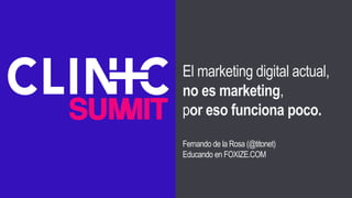 El marketing digital actual,
no es marketing,
por eso funciona poco.
Fernando de la Rosa (@titonet)
Educando en FOXIZE.COM
 