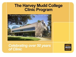 R. Michael Shanahan Center for Teaching and Learning Claremont, California
Celebrating over 50 years
of Clinic
The Harvey Mudd College
Clinic Program
 