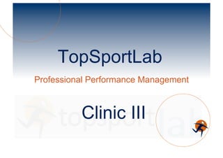 TopSportLab
Professional Performance Management



          Clinic III
 
