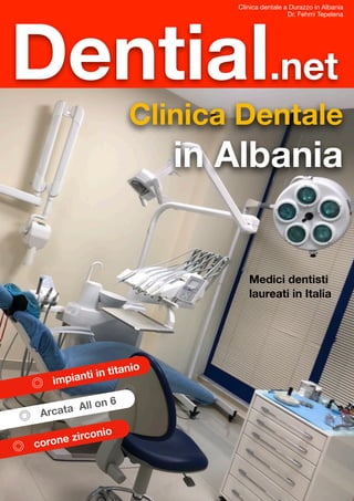 Dential.net
Clinica dentale a Durazzo in Albania 

Dr. Fehmi Tepelena

Clinica Dentale
in Albania
◎		impianti in titanio
◎		corone zirconio
◎		Arcata All on 6
Medici dentisti
laureati in Italia
 