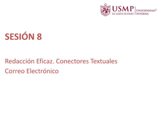 SESIÓN 8
Redacción Eficaz. Conectores Textuales
Correo Electrónico
 