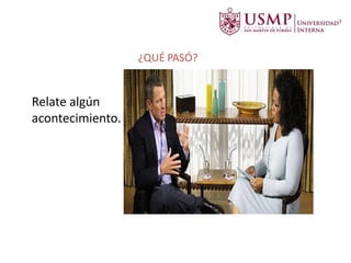 Relate algún
acontecimiento.
¿QUÉ PASÓ?
 