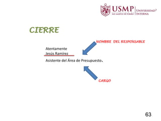 Atentamente,
Jesús Ramírez
Asistente del Área de Presupuesto.
CIERRE
NOMBRE DEL RESPONSABLE
CARGO
63
 