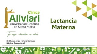Lactancia
Materna
Dr. Renato Angel Herrera Gonzales
Médico Ocupacional
 