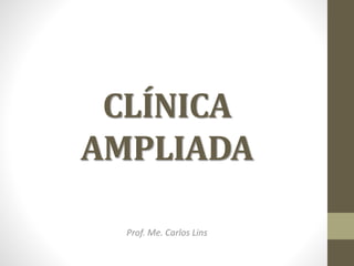 CLÍNICA
AMPLIADA
Prof. Me. Carlos Lins
 