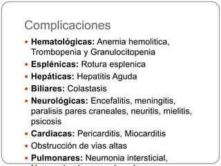 Las adenopatías son menos marcadas, así como la faringitis. Sin embargo, la hepatitis es universal.