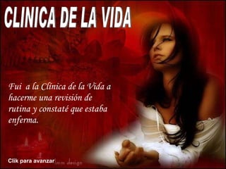 CLINICA DE LA VIDA Fui  a la Clínica de la Vida a  hacerme una revisión de rutina y constaté que estaba enferma. Clik para...