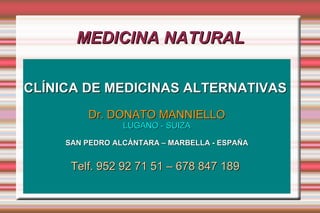 MEDICINA NATURAL CLÍNICA DE MEDICINAS ALTERNATIVAS   Dr. DONATO MANNIELLO LUGANO - SUIZA SAN PEDRO ALCÁNTARA – MARBELLA - ESPAÑA Telf. 952 92 71 51 – 678 847 189  