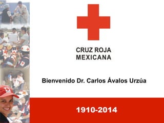 Salvar vidas cambiar mentalidades
1910-2014
Bienvenido Dr. Carlos Ávalos Urzúa
 
