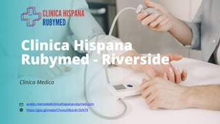 Clinica Hispana
Rubymed - Riverside
Clinica Medica
https://goo.gl/maps/ChxouD8uL4rr3zN79
austin.riverside@clinicahispanarubymed.com
 