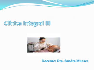 Clínica Integral III Docente: Dra. Sandra Mueses 