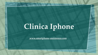 Clinica Iphone
www.smartphone-assistenza.com
 