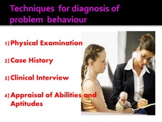 1)Physical Examination
2)Case History
3)Clinical Interview
4)Appraisal of Abilities and
Aptitudes
 