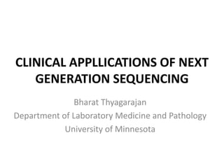 CLINICAL APPLLICATIONS OF NEXT
GENERATION SEQUENCING
Bharat Thyagarajan
Department of Laboratory Medicine and Pathology
University of Minnesota
 