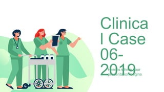 Clinica
l Case
06-
2019
Here is where your
presentation begins
 