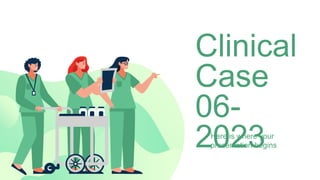 Clinical
Case
06-
2023
Here is where your
presentation begins
 