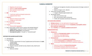 CLINICAL CHEMISTRY
PROPERTY OF MEDTECH REVIEW NOTES13 | P a g e
✓ Regulates actin and myosin
✓ Marker for acute coronary syndrome
✓ Most important marker for AMI
✓ RV: <0.1 ng/mL
• BNP
✓ ↑ ventricular systolic and diastolic dysfunction
✓ Congestive heart failure
• Cystatin C
✓ Marker for kidney function (GFR)
✓ Endogenous renal marker
• Beta-trace protein
✓ Marker for CSF leakage
• Amyloid
✓ Fibrous protein aggregates
• Bence-Jones protein: protein found in patients with Multiple Myeloma
✓ Unique feature: Coagulates at 40-60°C and dissolves at 100°C
✓ Method for measurement: Immunofixation
✓ Electrophoretic pattern: “tall spike” or “monoclonal peak”
METHODS FOR ALBUMIN QUANTITATION
• Electrophoresis
• Biuret Method
✓ Principle: measurement of at least 2 peptide bonds and formation of a violet
colored chelate.
✓ Measured at 540nm
✓ Reagents: Rochelle salt (NaK tartrate), Alkaline CuSO4, NaOH and KI
• Kjeldahl Method
✓ Reference method
✓ Based upon the digestion of protein and measurement of nitrogen content of
proteins
✓ Albumin nitrogen x 6.25 = albumin
• Lowry (Folin-Ciocalteu) method
✓ Reagent: Phosphotungstomolybdic acid
• Dye-binding method
✓ BCG: most commonly used
✓ BCP: most sensitive, specific and precise
✓ H-ABA: with salicylates and bilirubin interferences
CSF OLIGOCLONAL BANDING
• Multiple sclerosis: 2 or more IgG bands in the gamma region
• Other dxs with two more bands in the CSF: Encephalitis, neurosyphilis, Gullain-
Barre syndrome, neoplastic dxs
• Serum banding in CSF: Leukemia, lymphoma and viral inf.
AMINOACIDOPATHIES
• Alkaptonuria
✓ Absence of homogentisate oxidase in tyrosine pathway
✓ Ochronosis: tissue pigmentation
✓ Darkening of urine upon standing
• Homocystinuria
✓ Impaired activity of cystathionine B-synthetase
✓ Elevated homocysteine and methionine in blood and urine
✓ Screening test: Modified Guthrie Test (L-methionine sulfoximine)
• MSUD
✓ Reduced or absence of a-ketoacid decarboxylase
✓ Accumulation of leucine, isoleucine and valine.
✓ Screening test: Modified Guthrie Test (4-azaleucine)
 