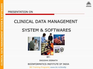 PRESENTATION ON  CLINICAL DATA MANAGEMENT SYSTEM & SOFTWARES BY: SNIGDHA DEBNATH BIOINFORMATICS INSTITUTE OF INDIA 