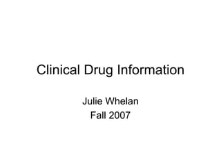 Clinical Drug Information Julie Whelan Fall 2007 