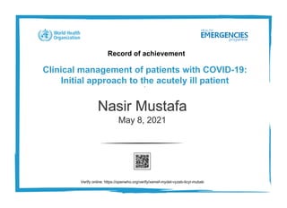 Record of achievement
Clinical management of patients with COVID-19:
Initial approach to the acutely ill patient
•
Nasir Mustafa
May 8, 2021
Verify online: https://openwho.org/verify/xemef-mydet-vyzeb-ticyl-mubab
 